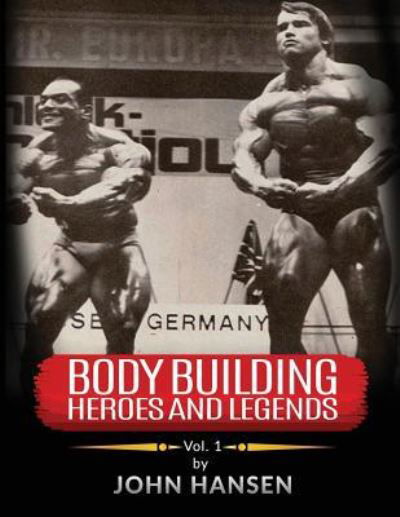 Bodybuilding Heroes and Legends - Volume One - John Hansen - Kirjat - Createspace Independent Publishing Platf - 9781535132480 - perjantai 3. marraskuuta 2017