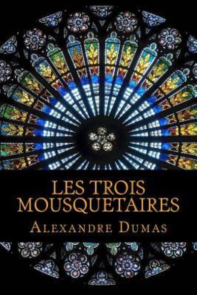 Les Trois Mousquetaires - Alexandre Dumas - Books - Createspace Independent Publishing Platf - 9781540743480 - December 1, 2016