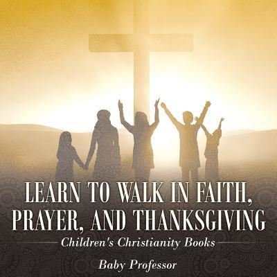 Cover for Baby Professor · Learn to Walk in Faith, Prayer, and Thanksgiving - Children's Christianity Books (Paperback Book) (2017)
