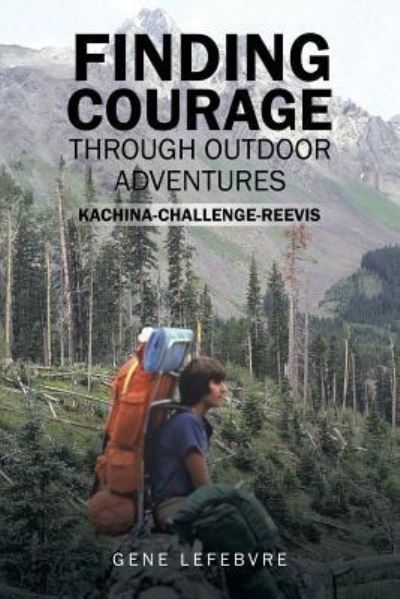 Cover for Gene Lefebvre · Finding Courage Through Outdoor Adventures (Paperback Book) (2018)