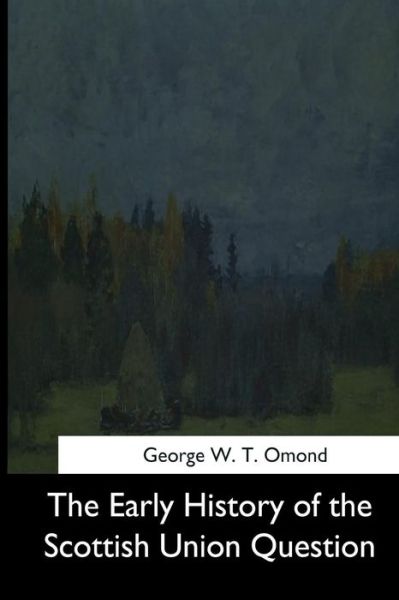 Cover for George W T Omond · The Early History of the Scottish Union Question (Paperback Book) (2017)