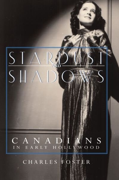Cover for Charles Foster · Stardust and Shadows: Canadians in Early Hollywood (Hardcover Book) (2000)
