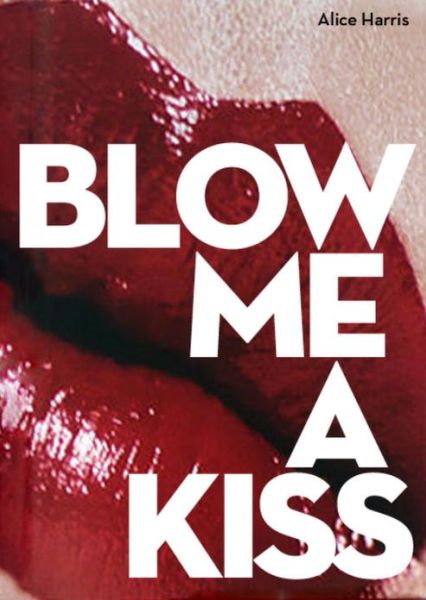 Cover for Alice Harris · Blow Me a Kiss (Hardcover Book) (2014)