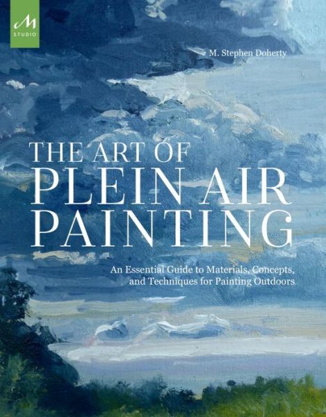 Cover for M. Stephen Doherty · The Art of Plein Air Painting: An Essential Guide to Materials, Concepts, and Techniques for Painting Outdoors (Paperback Book) (2017)