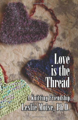 Cover for Leslie Moïse · Love is the Thread: a Knitting Friendship (Paperback Book) (2011)