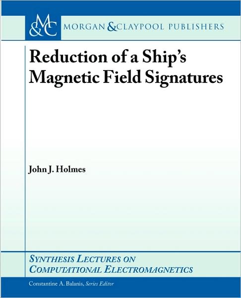 Cover for John Holmes · Reduction of a Ship's Magnetic Field Signatures - Synthesis Lectures on Computational Electromagnetics (Paperback Book) (2008)