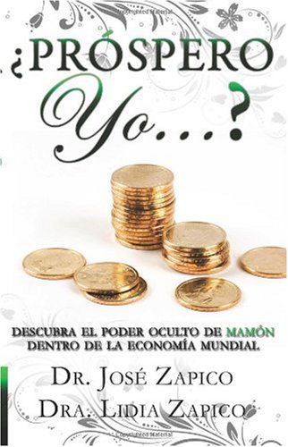 Cover for Dr. Jose Zapico · ¿próspero Yo...?: Descubra El Poder Oculto De Mamón Dentro De La Economía Mundial (Paperback Book) [Spanish edition] (2009)