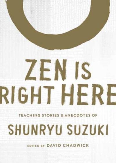 Cover for Shunryu Suzuki · Zen Is Right Here: Teaching Stories and Anecdotes of Shunryu Suzuki, Author of Zen Mind, Beginner's Mind (Hardcover Book) (2021)