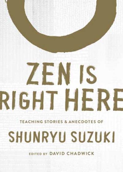 Zen Is Right Here: Teaching Stories and Anecdotes of Shunryu Suzuki, Author of Zen Mind, Beginner's Mind - Shunryu Suzuki - Books - Shambhala Publications Inc - 9781611809480 - July 13, 2021