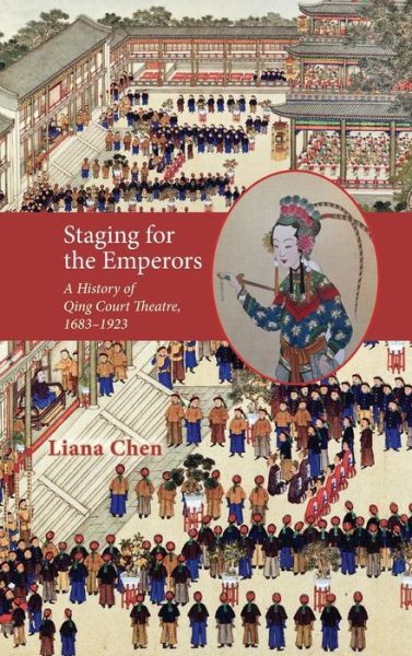 Cover for Liana Chen · Staging for the Emperors: A History of Qing Court Theatre, 1683-1923 - Cambria Sinophone World (Hardcover Book) (2021)