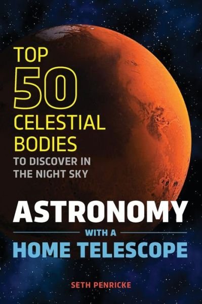 Cover for Seth Penricke · Astronomy with a Home Telescope: the Top 50 Celestial Bodies to Discover in the Night Sky (Paperback Book) (2015)
