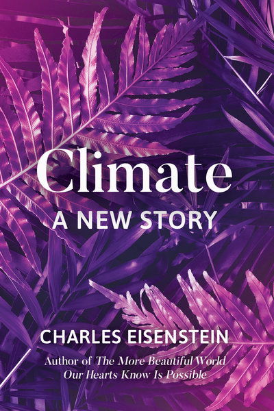 Climate--A New Story - Charles Eisenstein - Livros - North Atlantic Books,U.S. - 9781623172480 - 18 de setembro de 2018