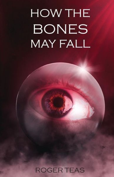 How the Bones May Fall - Roger Teas - Books - Cadmus Publishing - 9781637511480 - May 6, 2022