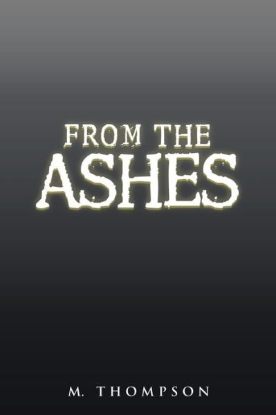 From the Ashes - M Thompson - Livros - iUniverse - 9781663235480 - 30 de março de 2022