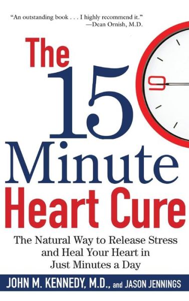 Cover for John M Kennedy · The 15 Minute Heart Cure: the Natural Way to Release Stress and Heal Your Heart in Just Minutes a Day (Hardcover Book) (2010)