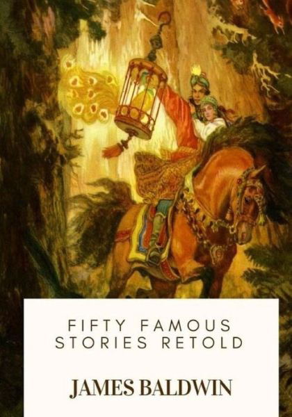 Fifty Famous Stories Retold - James Baldwin - Books - Createspace Independent Publishing Platf - 9781717503480 - April 28, 2018