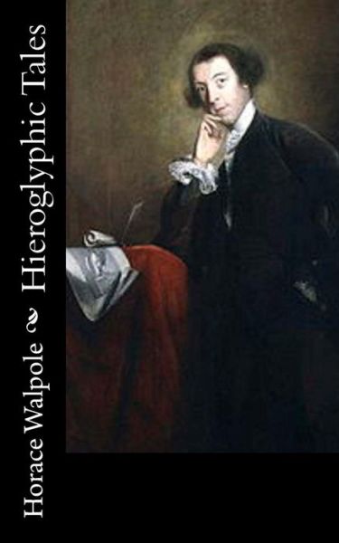 Hieroglyphic Tales - Horace Walpole - Books - Createspace Independent Publishing Platf - 9781718816480 - May 7, 2018