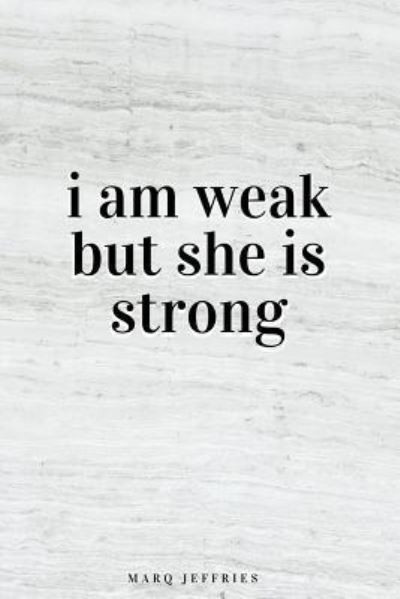 Cover for Marq Jeffries · I Am Weak but She is Strong (Paperback Book) (2018)