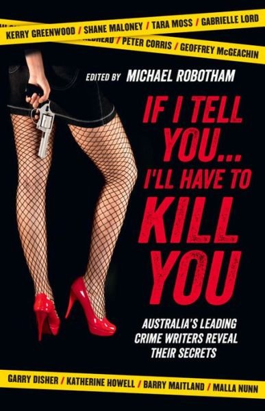 If I Tell You I'll Have to Kill You: Australia's top crime writers reveal their secrets - Michael Robotham - Kirjat - Allen & Unwin - 9781743313480 - torstai 1. elokuuta 2013