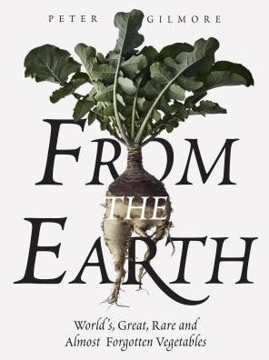 Cover for Peter Gilmore · From the Earth: World’s Great, Rare and Almost Forgotten Vegetables (Hardcover Book) [Hardback edition] (2018)