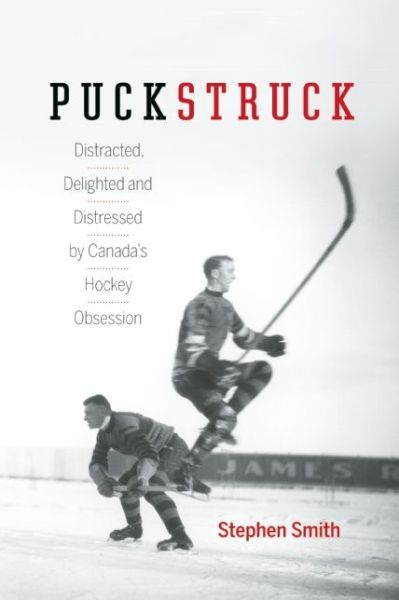 Cover for Stephen Smith · Puckstruck: Distracted, Delighted and Distressed by Canada's Hockey Obsession (Inbunden Bok) (2014)