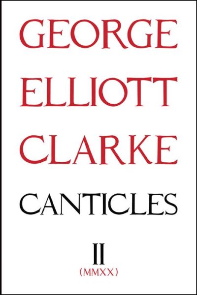 Canticles II: (MMXX): MMXX - Essential Poets series - George Elliott Clarke - Bücher - Guernica Editions,Canada - 9781771835480 - 1. Oktober 2020