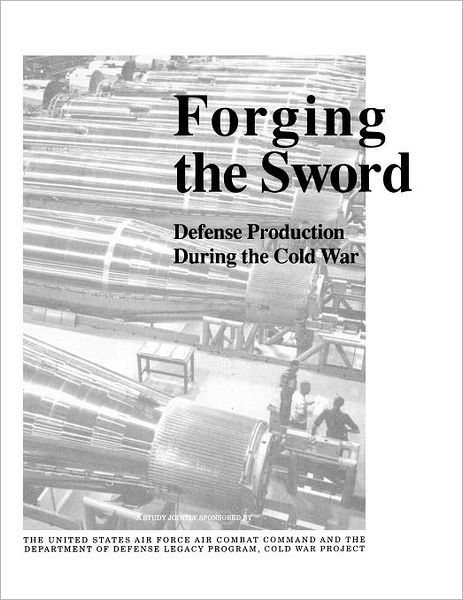 Forging the Sword: Defense Production During the Cold War - Cold War Project Dod Legacy Program - Books - MilitaryBookshop.co.uk - 9781780394480 - June 30, 2011