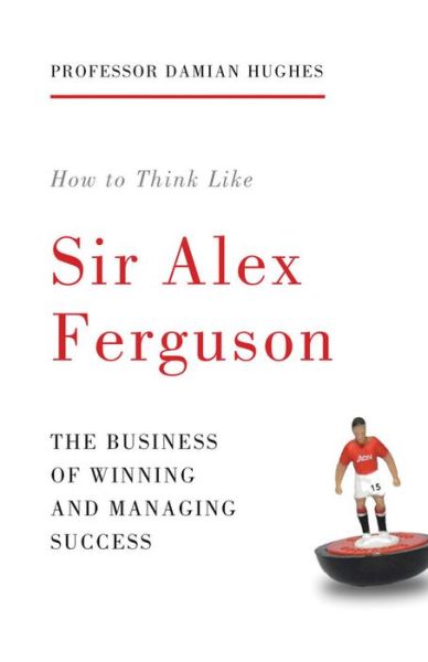 Cover for Damian Hughes · How to Think Like Sir Alex Ferguson: The Business of Winning and Managing Success (Paperback Bog) (2014)