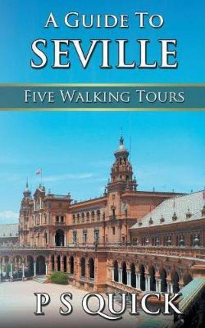 Cover for P S Quick · A Guide to Seville: Five Walking Tours - Walking Tour Guides (Paperback Book) [Standard edition] (2017)