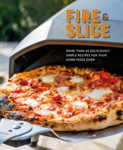 Cover for Small, Ryland Peters &amp; · Fire and Slice: Deliciously Simple Recipes for Your Home Pizza Oven (Inbunden Bok) (2022)