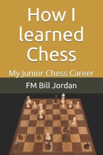 Cover for Fm Bill Jordan · How I learned Chess: My Junior Chess Career (Paperback Book) (2018)