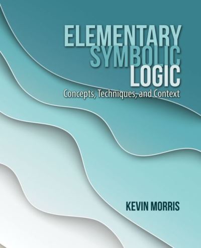 Elementary Symbolic Logic: Concepts, Techniques, and Context - Kevin Morris - Bücher - Kendall/Hunt Publishing Co ,U.S. - 9781792456480 - 20. Januar 2021