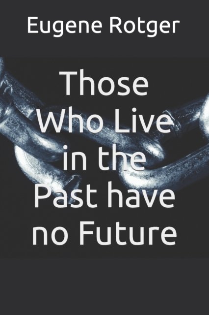 Cover for Rotger Eugene Rotger · Those Who Live in the Past have no Future (Paperback Book) (2022)
