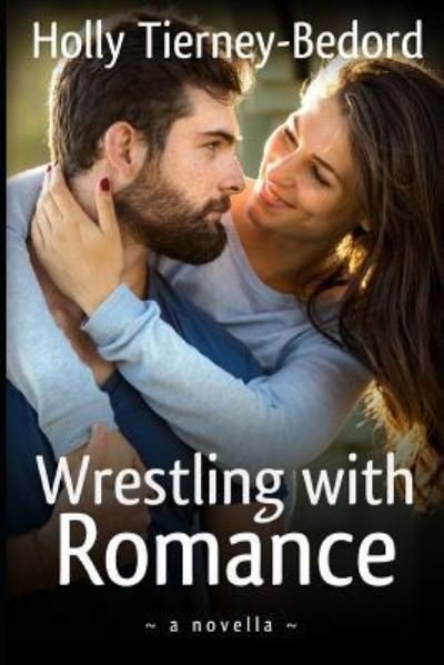 Wrestling with Romance - Holly Tierney-Bedord - Böcker - Independently Published - 9781796995480 - 15 februari 2019