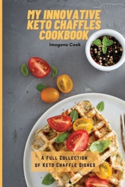 My Innovative Keto Chaffles Cookbook - Imogene Cook - Books - Imogene Cook - 9781802771480 - April 25, 2021