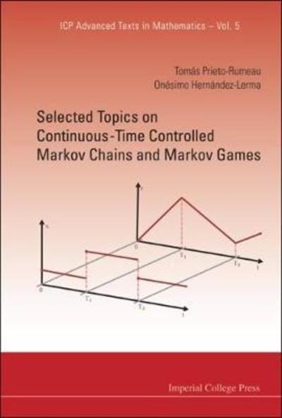 Cover for Prieto-rumeau, Tomas (Univ Nacional De Educacion A Distancia, Spain) · Selected Topics On Continuous-time Controlled Markov Chains And Markov Games - Icp Advanced Texts In Mathematics (Hardcover Book) (2012)