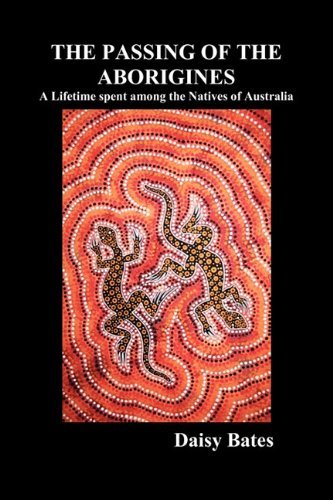 Cover for Daisy Bates · The Passing of the Aborigines: a Lifetime Spent Among the Natives of Australia (Taschenbuch) (2009)