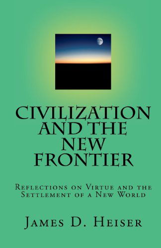 Cover for James D Heiser · Civilization and the New Frontier: Reflections on Virtue and the Settlement of a New World (Paperback Bog) (2010)