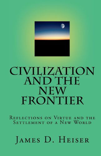 Cover for James D Heiser · Civilization and the New Frontier: Reflections on Virtue and the Settlement of a New World (Paperback Book) (2010)