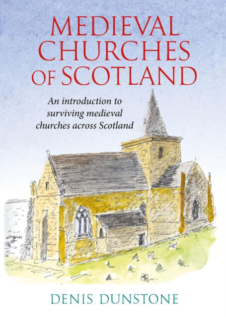 Cover for Denis Dunstone · Medieval Churches of Scotland: an introduction to surviving medieval churches (Pocketbok) (2024)