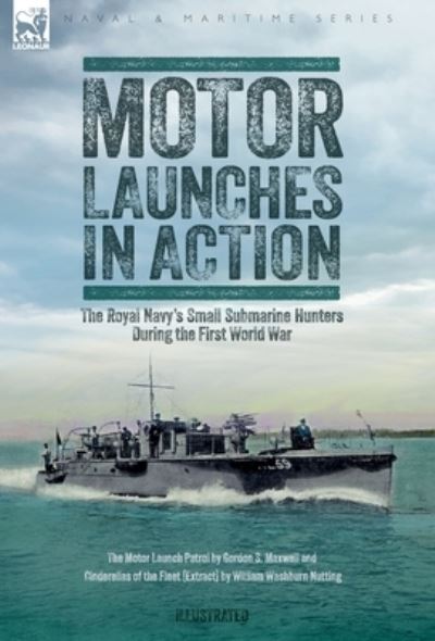 Cover for Gordon S. Maxwell · Motor Launches in Action - the Royal Navy's Small Submarine Hunters During the First World War (Book) (2023)