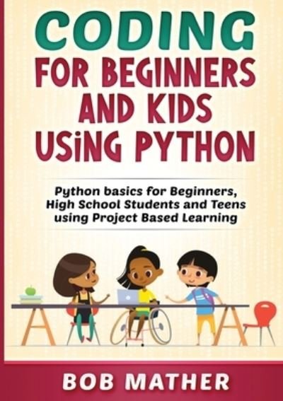 Cover for Bob Mather · Coding for Beginners and Kids Using Python (Paperback Book) (2020)