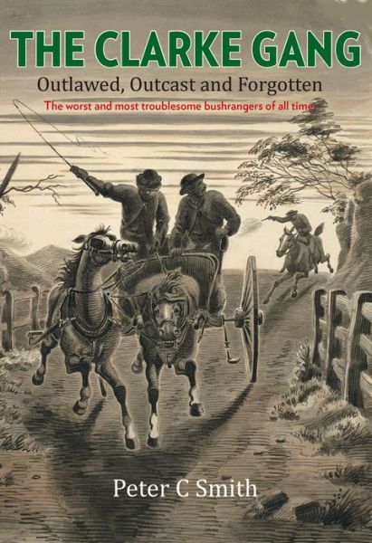 Cover for Peter C. Smith · The Clarke Gang: Outlawed, Outcast and Forgotten (Paperback Book) (2015)