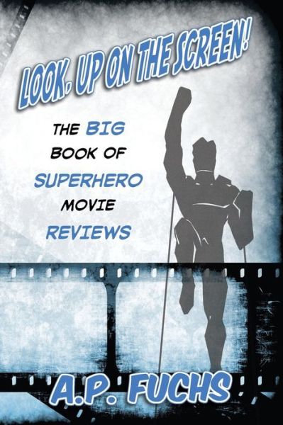 Look, Up on the Screen! the Big Book of Superhero Movie Reviews - A. P. Fuchs - Książki - Coscom Entertainment - 9781927339480 - 22 sierpnia 2013