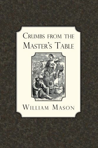 Crumbs from the Master's Table - William Mason - Books - Curiosmith - 9781935626480 - February 11, 2012