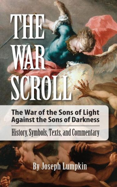 The War Scroll; the War of the Sons of Light Against the Sons of Darkness; History, Symbols, Texts, and Commentary - Joseph Lumpkin - Books - Fifth Estate, Incorporated - 9781936533480 - October 28, 2014
