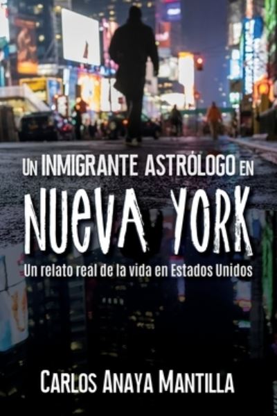 Cover for Carlos Anaya Mantilla · Inmigrante Astrólogo en Nueva York (Book) (2023)