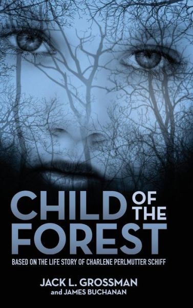 Child of the Forest: Based on the Life Story of Charlene Perlmutter Schiff - Jack L Grossman - Książki - Spark Publications - 9781943070480 - 2 października 2018