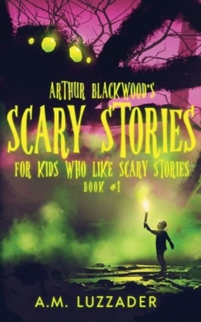 Cover for A M Luzzader · Arthur Blackwood's Scary Stories for Kids who Like Scary Stories: Book 1 (Taschenbuch) (2022)