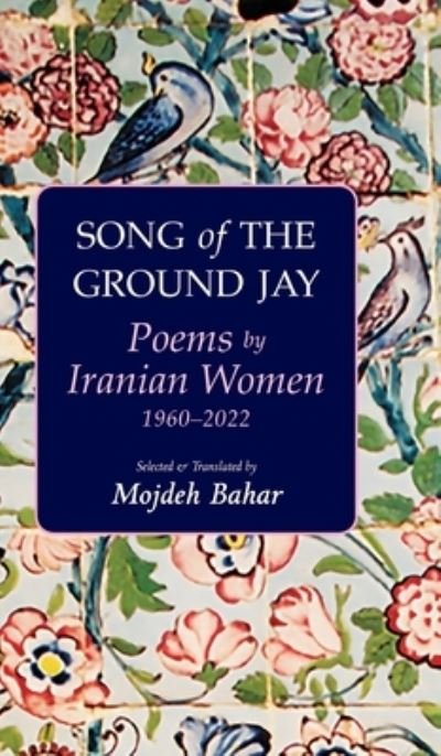 Cover for Mojdeh Bahar · Song of the Ground Jay: Poems by Iranian Women, 19602022 (Hardcover Book) (2023)